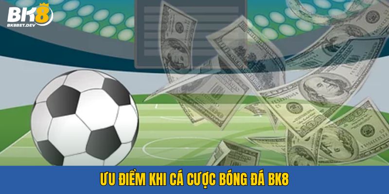 Ưu điểm khi tham gia cá cược bóng đá BK8