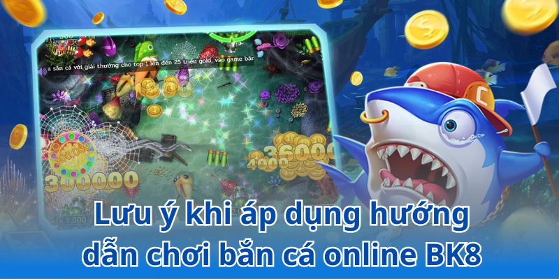 Cân nhắc một số lưu ý để trải nghiệm bắn cá online trọn vẹn hơn